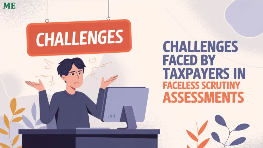 Challenges Faced by Taxpayers in Faceless Scrutiny Assessments