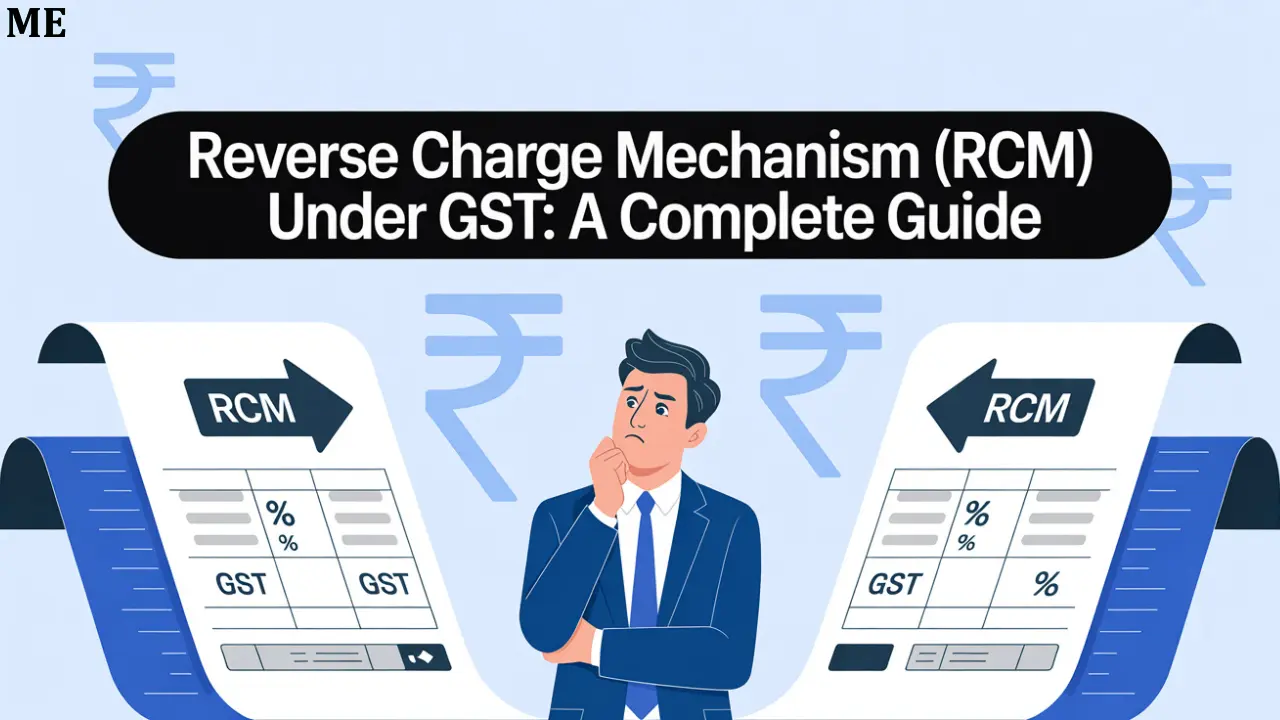 Reverse Charge Mechanism (RCM) Under GST: A Complete Guide